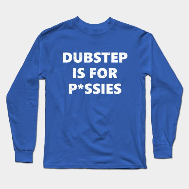 Dubstep is for P*ssies Long Sleeve T-Shirt by The_Interceptor